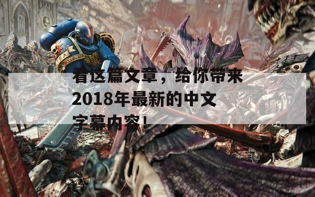 看这篇文章，给你带来2018年最新的中文字幕内容！