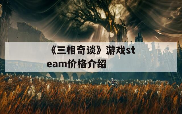 《三相奇谈》游戏steam价格介绍