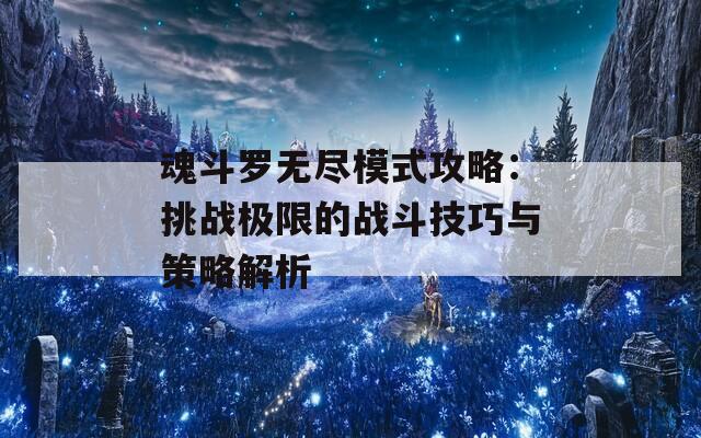 魂斗罗无尽模式攻略：挑战极限的战斗技巧与策略解析