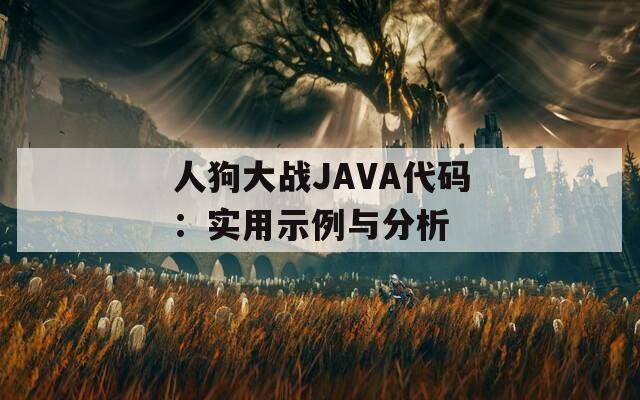 人狗大战JAVA代码：实用示例与分析