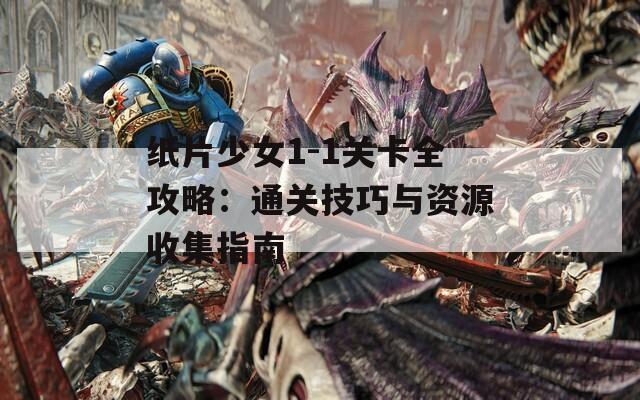 纸片少女1-1关卡全攻略：通关技巧与资源收集指南