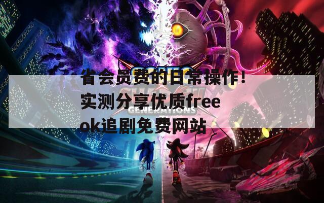 省会员费的日常操作！实测分享优质freeok追剧免费网站