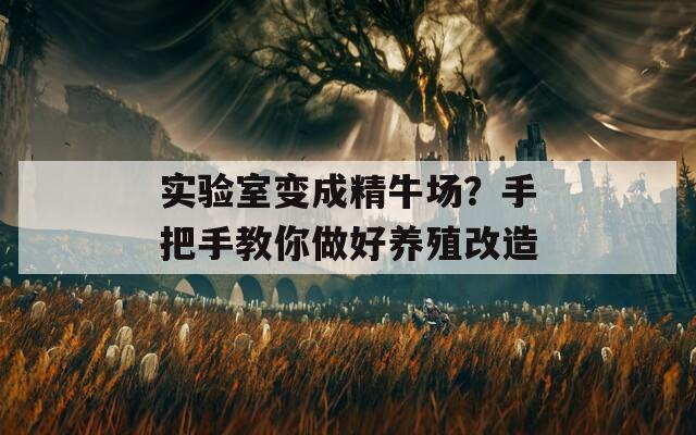 实验室变成精牛场？手把手教你做好养殖改造