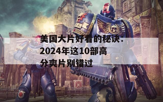 美国大片好看的秘诀：2024年这10部高分爽片别错过