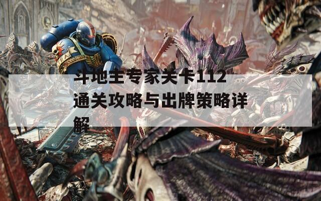 斗地主专家关卡112通关攻略与出牌策略详解