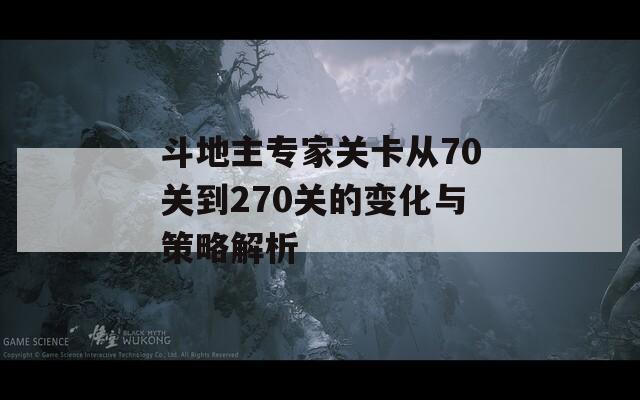 斗地主专家关卡从70关到270关的变化与策略解析