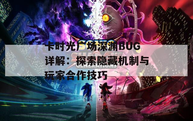 卡时光广场深渊BUG详解：探索隐藏机制与玩家合作技巧