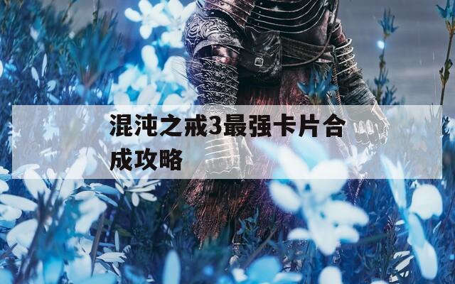 混沌之戒3最强卡片合成攻略