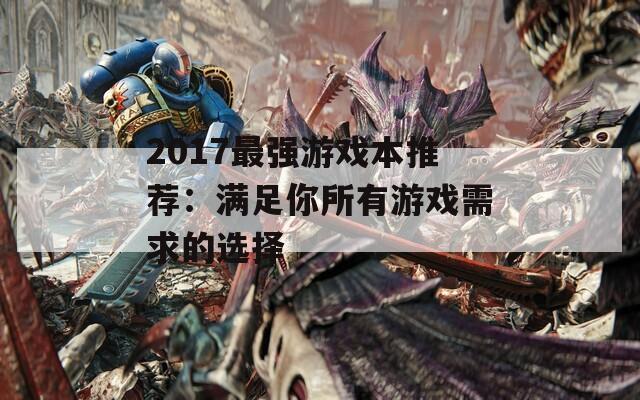 2017最强游戏本推荐：满足你所有游戏需求的选择