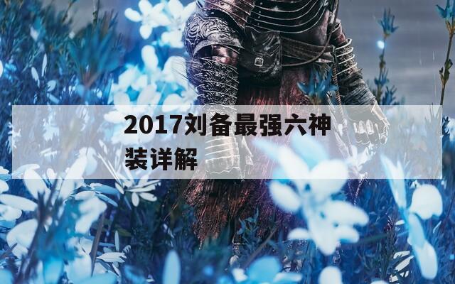 2017刘备最强六神装详解