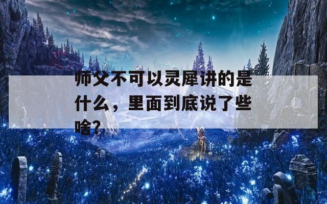 师父不可以灵犀讲的是什么，里面到底说了些啥？