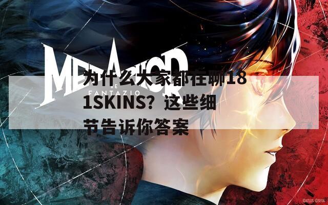 为什么大家都在聊181SKINS？这些细节告诉你答案