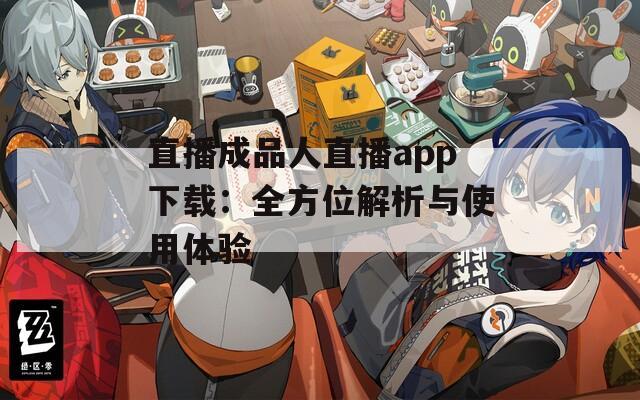 直播成品人直播app下载：全方位解析与使用体验