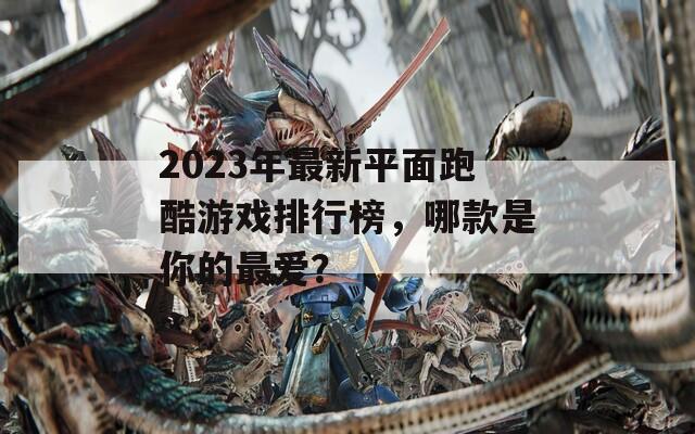 2023年最新平面跑酷游戏排行榜，哪款是你的最爱？