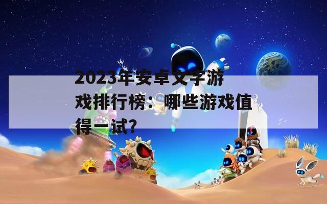 2023年安卓文字游戏排行榜：哪些游戏值得一试？