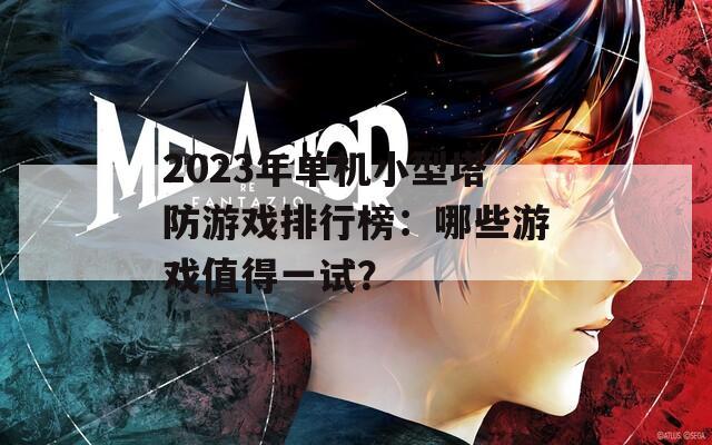 2023年单机小型塔防游戏排行榜：哪些游戏值得一试？