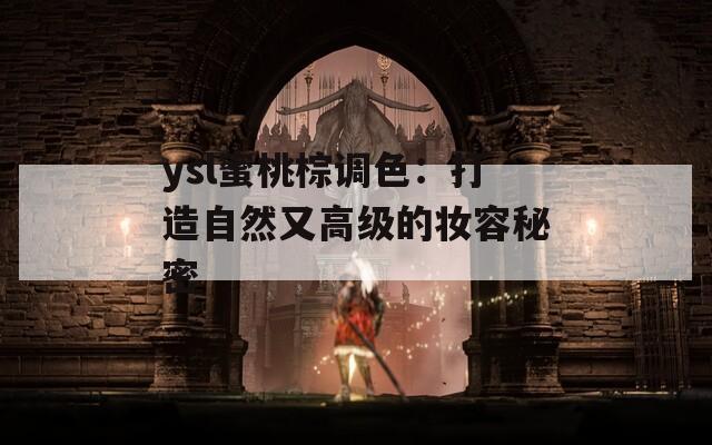 ysl蜜桃棕调色：打造自然又高级的妆容秘密