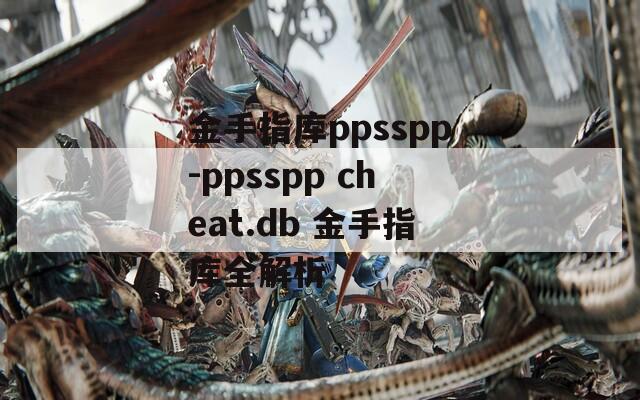 金手指库ppsspp-ppsspp cheat.db 金手指库全解析