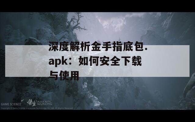 深度解析金手指底包.apk：如何安全下载与使用