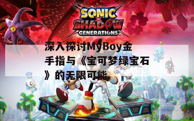 深入探讨MyBoy金手指与《宝可梦绿宝石》的无限可能