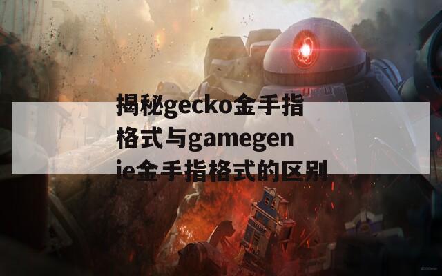 揭秘gecko金手指格式与gamegenie金手指格式的区别