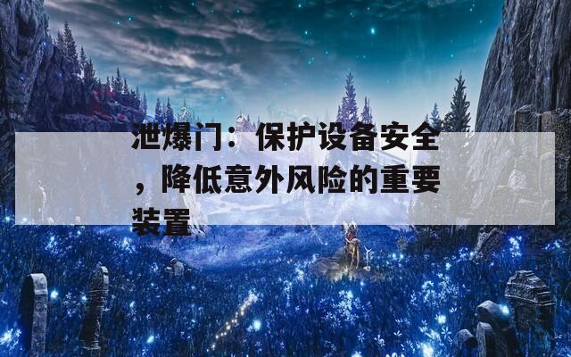 泄爆门：保护设备安全，降低意外风险的重要装置