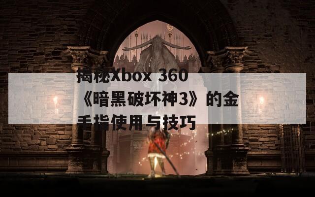 揭秘Xbox 360《暗黑破坏神3》的金手指使用与技巧