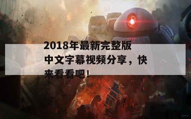 2018年最新完整版中文字幕视频分享，快来看看吧！