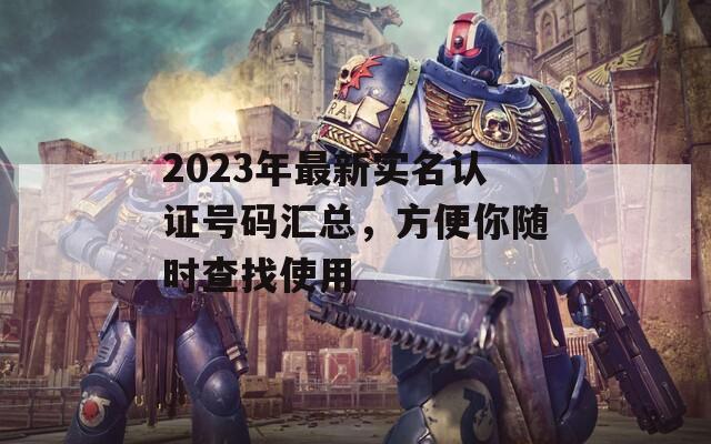 2023年最新实名认证号码汇总，方便你随时查找使用