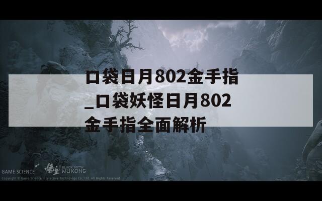 口袋日月802金手指_口袋妖怪日月802金手指全面解析