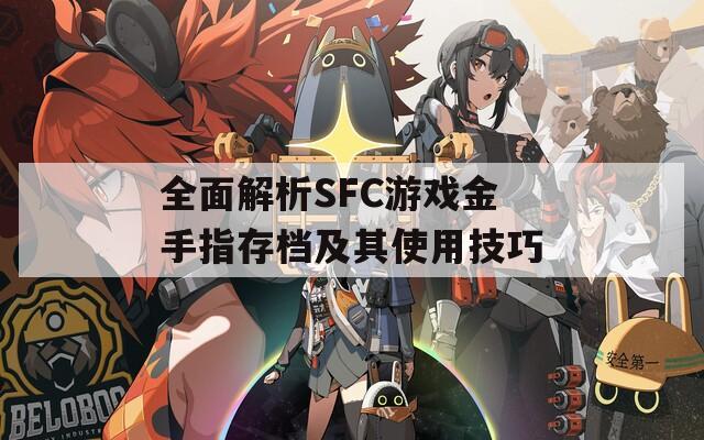 全面解析SFC游戏金手指存档及其使用技巧