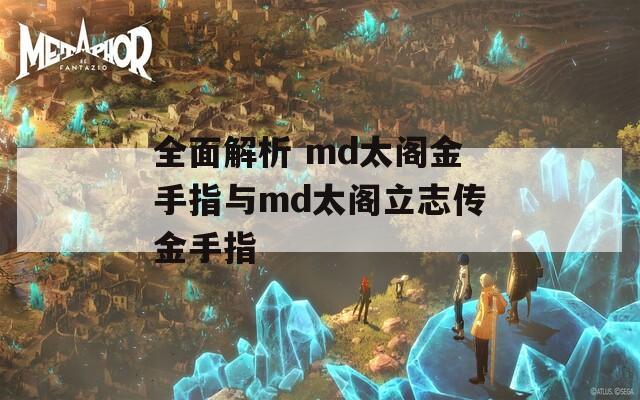 全面解析 md太阁金手指与md太阁立志传金手指