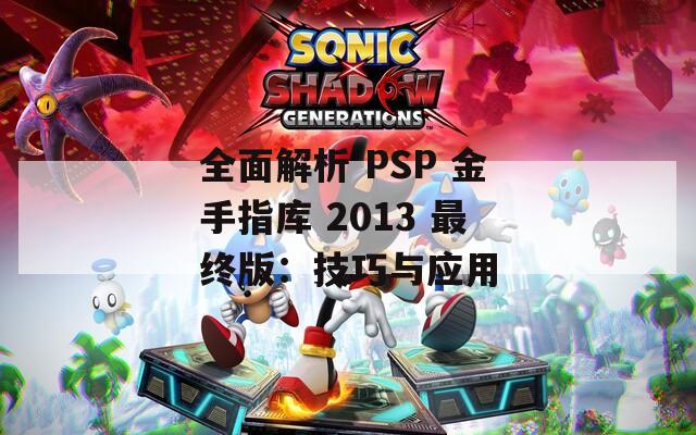 全面解析 PSP 金手指库 2013 最终版：技巧与应用