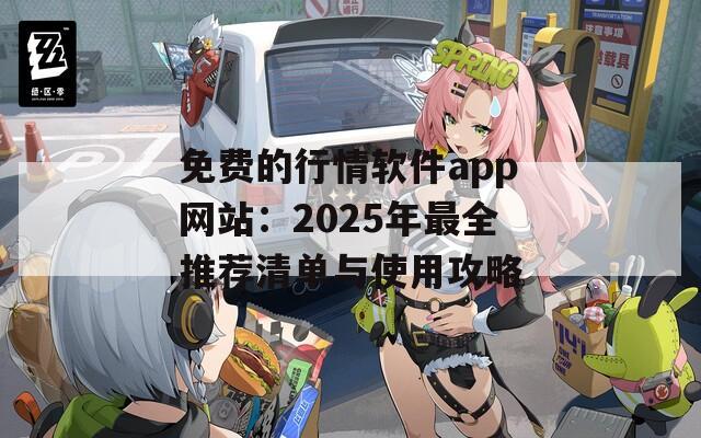 免费的行情软件app网站：2025年最全推荐清单与使用攻略