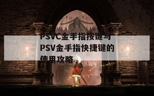 PSVC金手指按键与PSV金手指快捷键的使用攻略