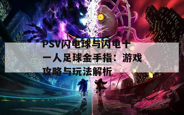 PSV闪电球与闪电十一人足球金手指：游戏攻略与玩法解析