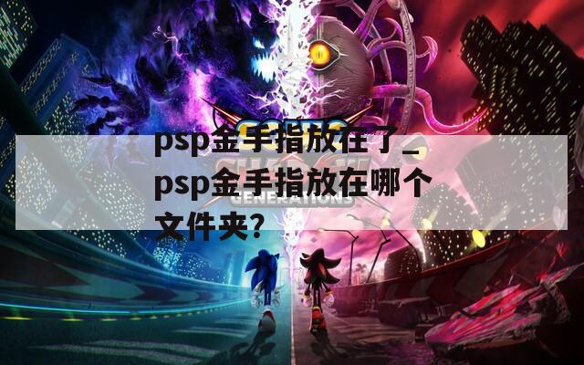 psp金手指放在了_psp金手指放在哪个文件夹？