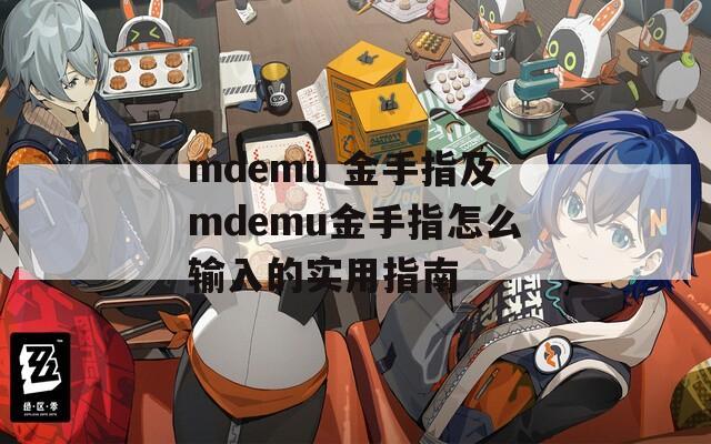 mdemu 金手指及mdemu金手指怎么输入的实用指南