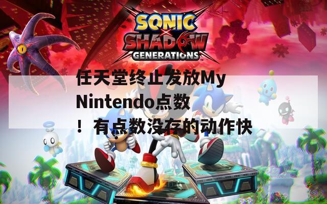 任天堂终止发放My Nintendo点数！有点数没存的动作快