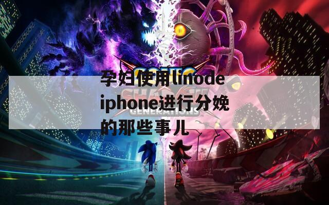 孕妇使用linodeiphone进行分娩的那些事儿