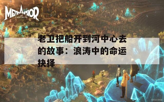 老卫把船开到河中心去的故事：浪涛中的命运抉择