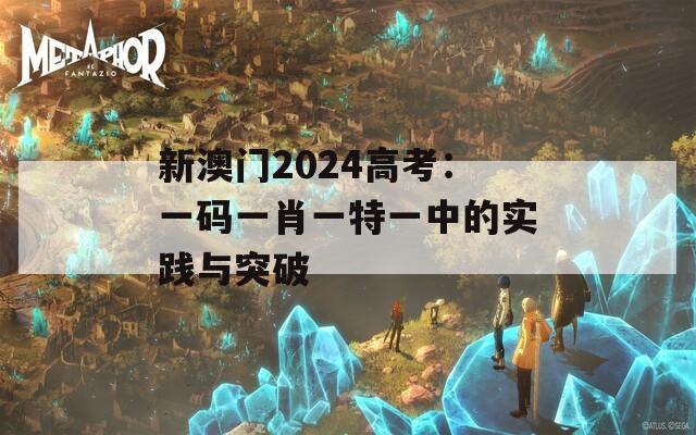 新澳门2024高考：一码一肖一特一中的实践与突破