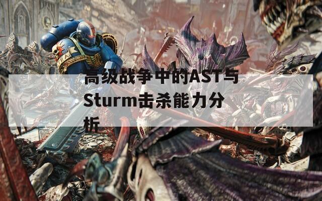 高级战争中的AST与Sturm击杀能力分析